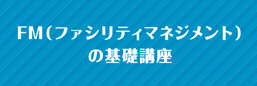 FM（ファシリティマネジメント）の基礎講座